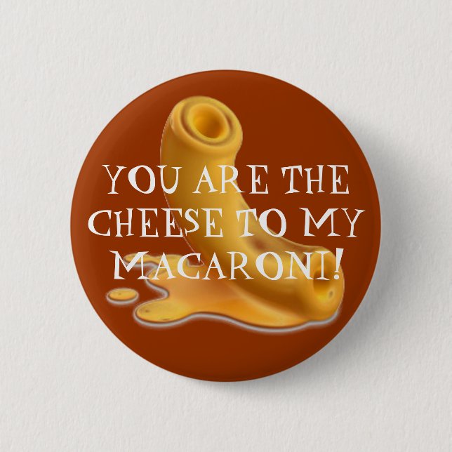 macaroni, YOU ARE THE CHEESE TO MY MACARONI! 6 Cm Round Badge (Front)