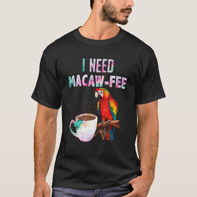 Macaw Bird I need Macaw  fee Parrot  Bird T-Shirt (Front)