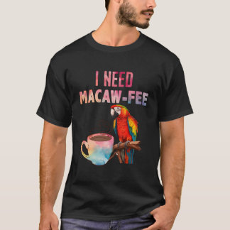 Macaw Bird I Need Macaw Fee Parrot Bird T-Shirt