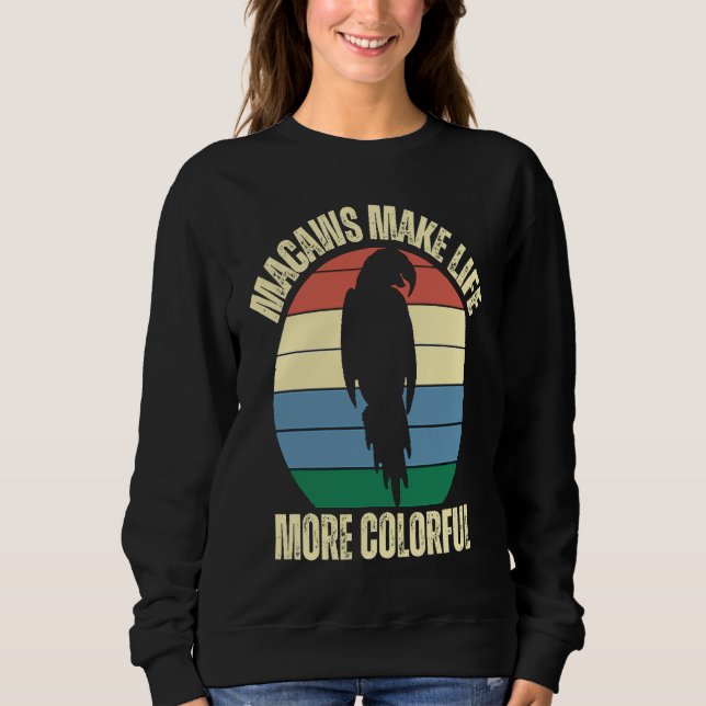 Macaws Make Life More Colorful Parrots Inspiration Sweatshirt (Front)