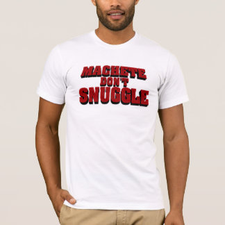Machete Don't Snuggle T-Shirt