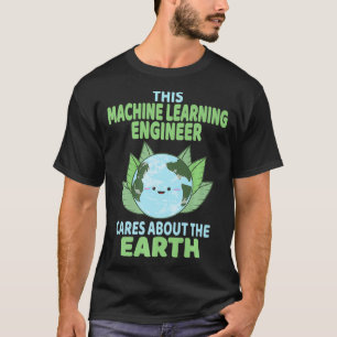 Machine Learning Engineer Earth Day Environmental  T-Shirt