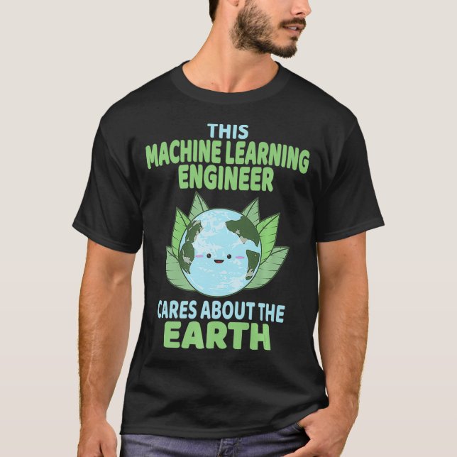 Machine Learning Engineer Earth Day Environmental  T-Shirt (Front)