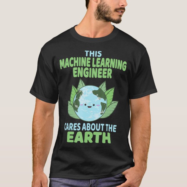 Machine Learning Engineer Earth Day Environmental  T-Shirt (Front)