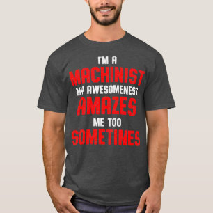 Machinist Amazes Machine Operator Machining T-Shirt