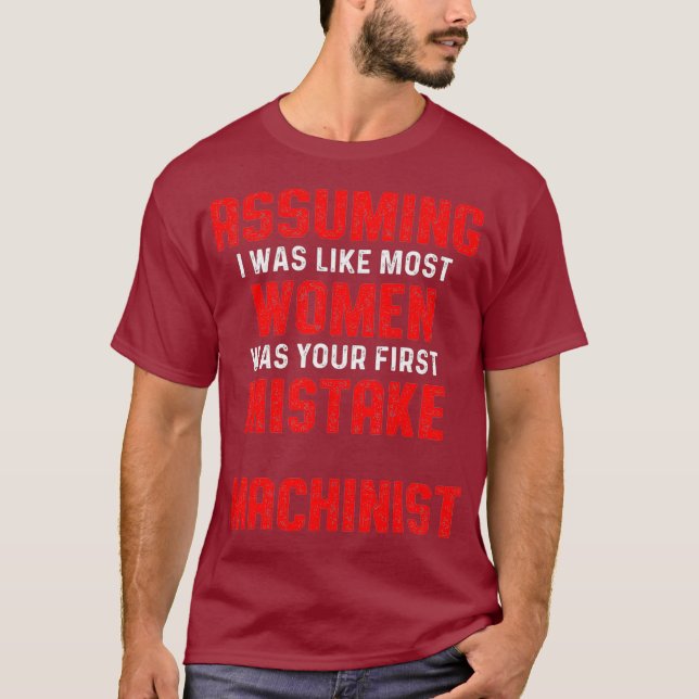 Machinist Assuming Machine Operator Machining T-Shirt (Front)