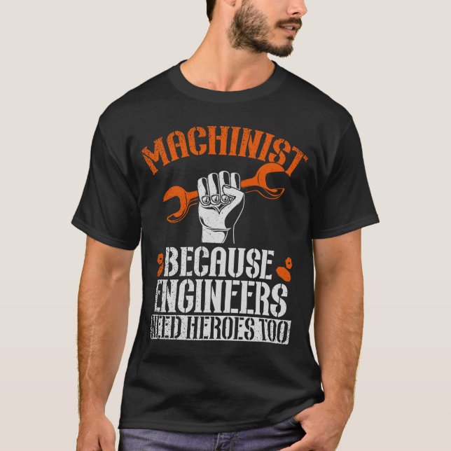 Machinist Because Engineers Need Heroes Too  2 T-Shirt (Front)