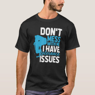 Machinist Engineer With Tolerance Issues Cnc Mach T-Shirt