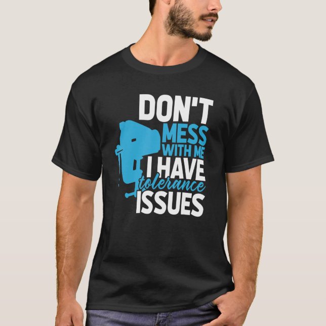 Machinist Engineer With Tolerance Issues  Cnc Mach T-Shirt (Front)