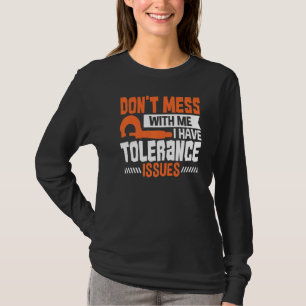 Machinist Engineer With Tolerance Issues Cnc Mach T-Shirt