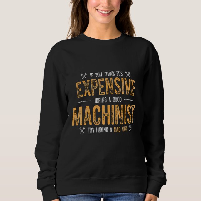 Machinist Expensive Machine Operator Machining 1 Sweatshirt (Front)