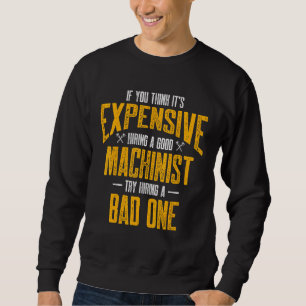Machinist Expensive Machine Operator Machining Sweatshirt