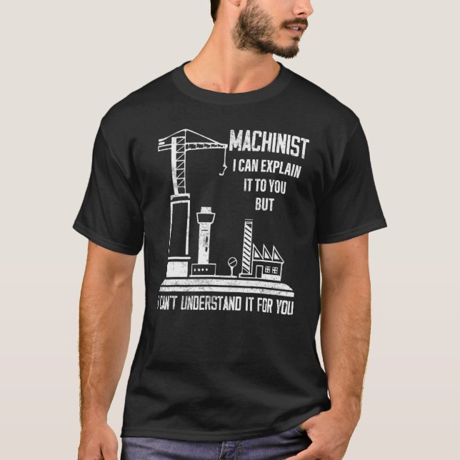 Machinist I Can Explain It To You Operator Cnc T-Shirt (Front)