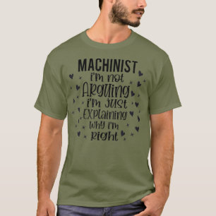Machinist Im Not Arguing Funny Machinist T-Shirt