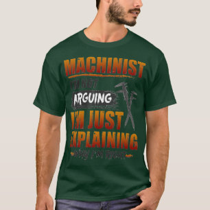 Machinist Im Not Arguing Im Just Explaining T-Shirt