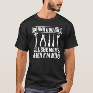 Machinist Joke Gonna G00 G83 Till She M08s Then Im T-Shirt
