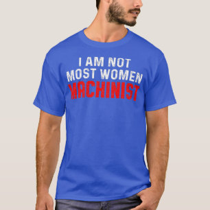 Machinist Most Women Machine Operator Machining T-Shirt