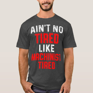 Machinist Tired Machine Operator Machining T-Shirt