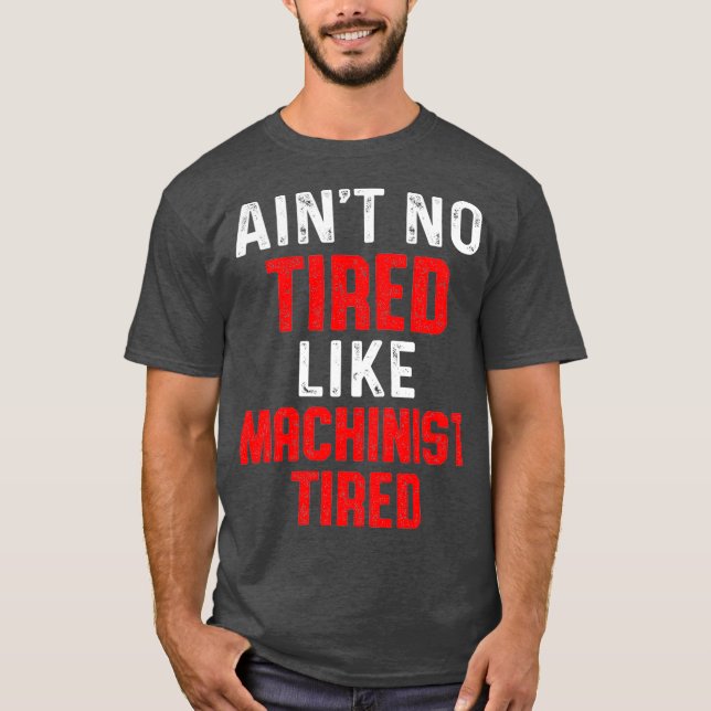 Machinist Tired Machine Operator Machining T-Shirt (Front)