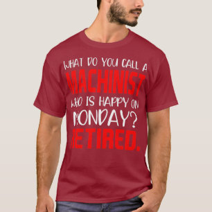 Machinist Who Is Happy On Monday Retired Tshirt