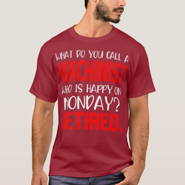 Machinist Who Is Happy On Monday Retired Tshirt (Front)