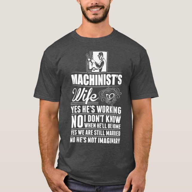 Machinist Wife Yes He Is Working Not Imaginary T-Shirt (Front)