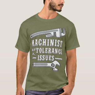 Machinist With Tolerance Issues for Machinists T-Shirt