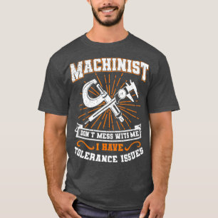Machinist with Tolerance Issues Machinist  Funny T-Shirt