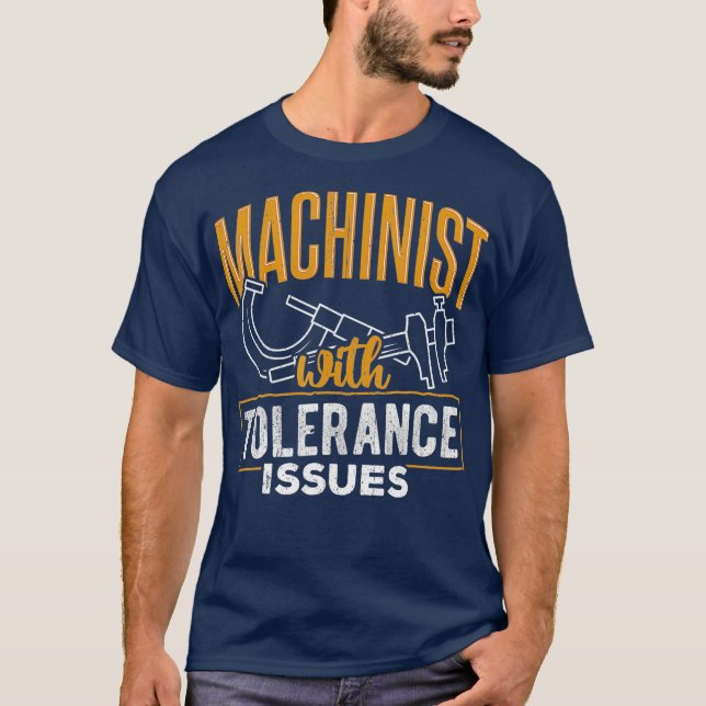 Machinist with tolerance issues  mechanic worker T-Shirt (Front)