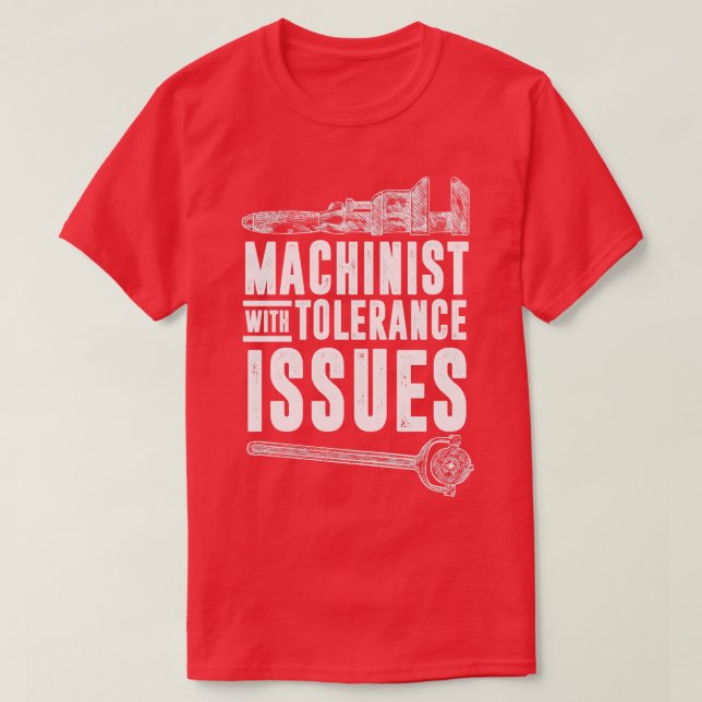 Machinist with Tolerance Issues T-Shirt (Design Front)