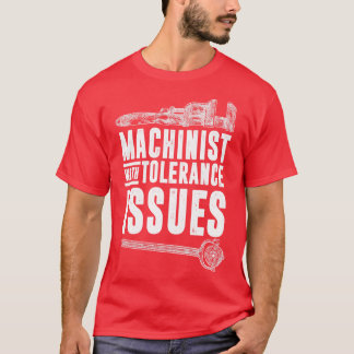 Machinist with Tolerance Issues T-Shirt