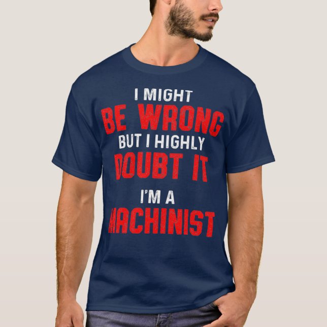 Machinist Wrong Machine Operator Machining T-Shirt (Front)