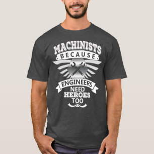 Machinists Humour Engineers Need Heroes Tradesman T-Shirt