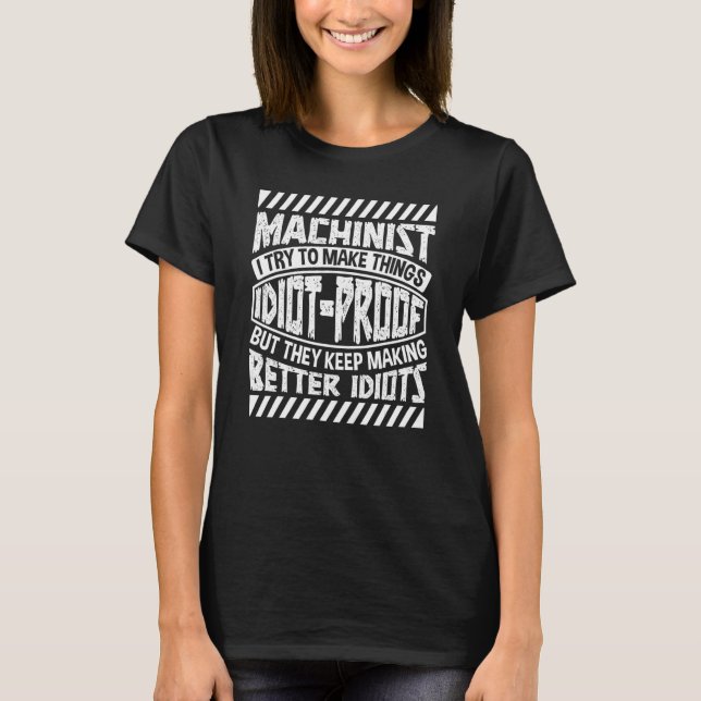 Machinists Try To Make It Idiot Proof   Cnc Machin T-Shirt (Front)