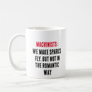 Machinists: We make sparks fly, but not in the rom Coffee Mug