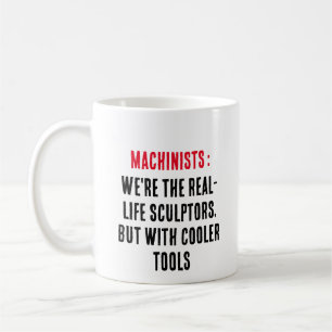 Machinists: We're the real-life sculptors, but wit Coffee Mug