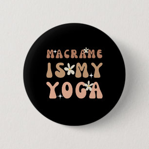 Macrame Is My Yoga Funny Quote For Macrame And Yog 6 Cm Round Badge