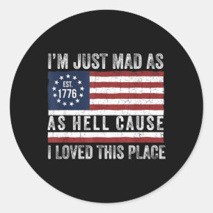 Mad As Hell Cause Love This Place 1776 4th July 1 Classic Round Sticker