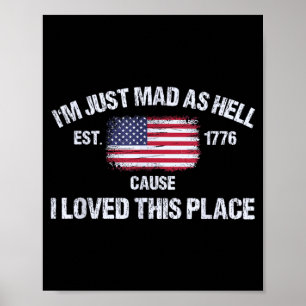 Mad As Hell Cause Loved This Place 4th Of July Poster