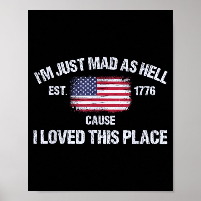 Mad As Hell Cause Loved This Place 4th Of July Poster (Front)
