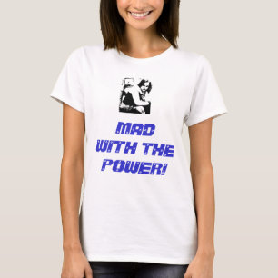 MAD WITH THE POWER! T-Shirt