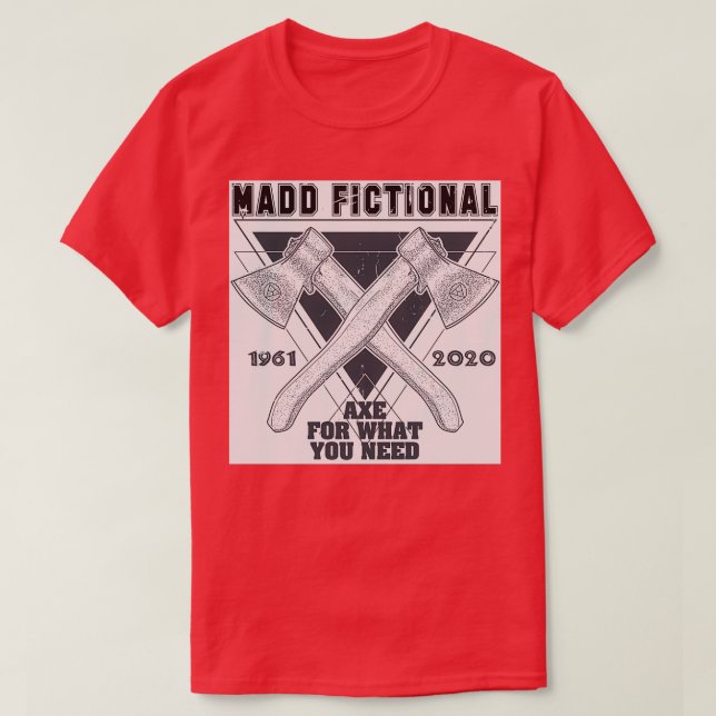 Madd Fictional Axe For What You Need 2 T-Shirt (Design Front)