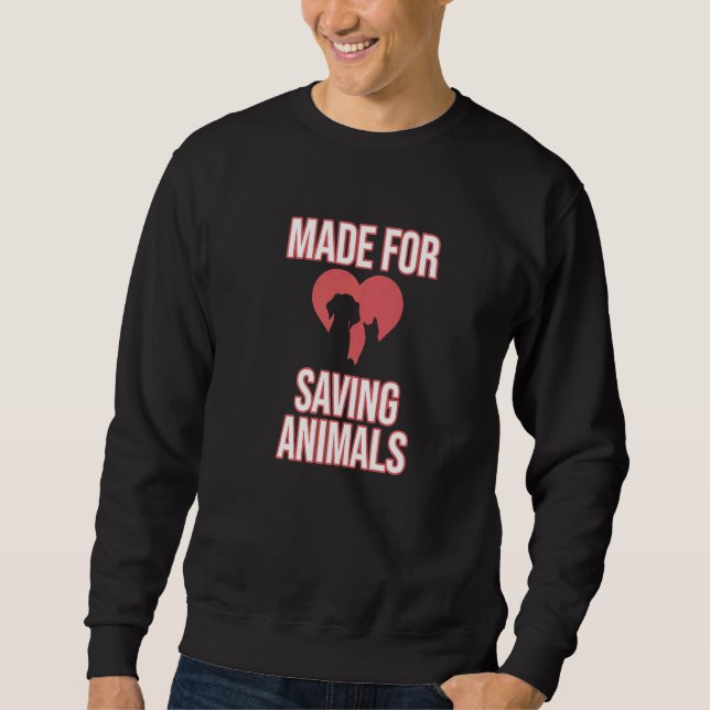 Made For Saving Animals Veterinary Veterinarian Ve Sweatshirt (Front)