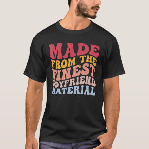 Made From The Finest Boyfriend Material Funny BF T-Shirt