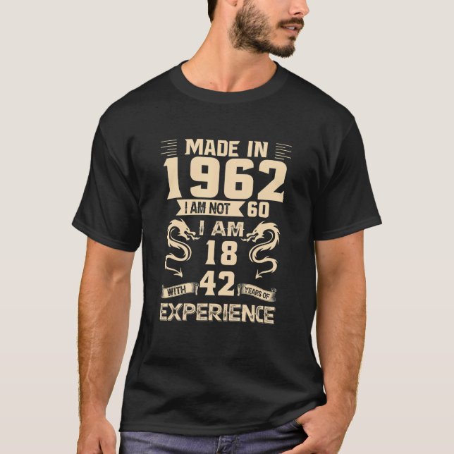 Made In 1962 I Am Not 60 I Am 1842 Experience T-Shirt (Front)