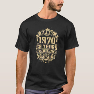 Made In April 1970 52 Years Of Being Awesome Gifts T-Shirt