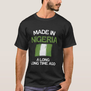 Made In Nigeria A Long Time Ago Funny Nigerian Bir T-Shirt