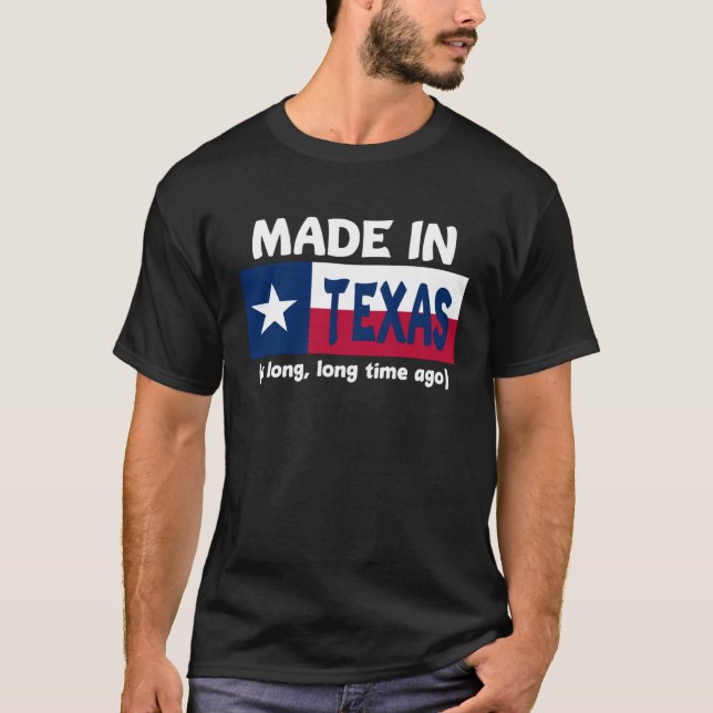 Made In Texas A Long Long Time Ago T-Shirt (Front)