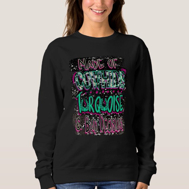 Made Of Cowhide Turquoise And Bad Cowgirl Decision Sweatshirt (Front)
