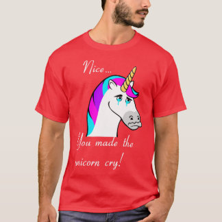 Made the unicorn cry T-Shirt